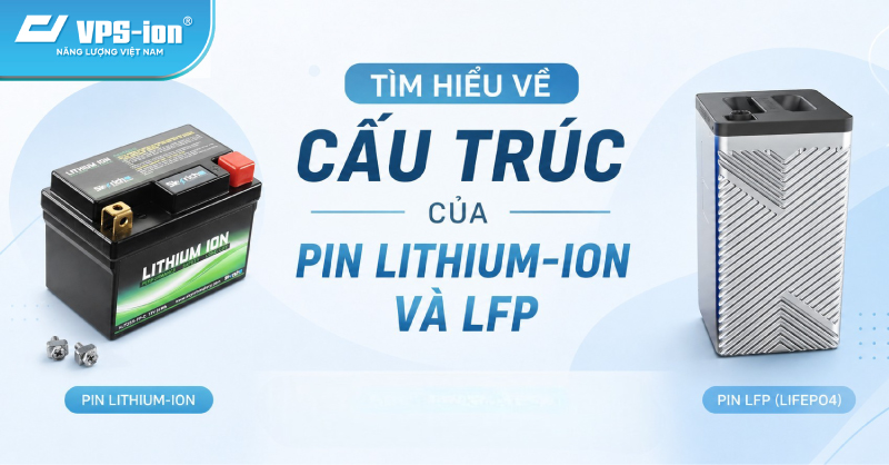 Tìm hiểu về cấu trúc của pin lithium-ion và LFP