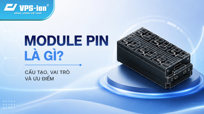 Module Pin Là Gì? Cấu Tạo, Vai Trò Và Ưu Điểm Trong Bộ Pin Lithium