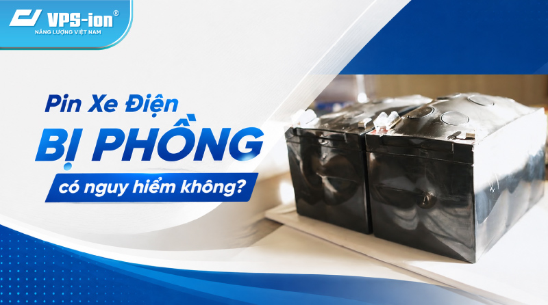Pin Xe Điện Bị Phồng Có Nguy Hiểm Không? Cách Xử Lý An Toàn